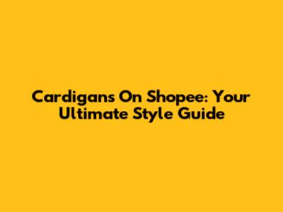 Cardigans On Shopee: Your Ultimate Style Guide