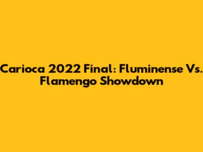 Carioca 2022 Final: Fluminense Vs. Flamengo Showdown