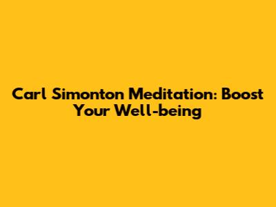 Carl Simonton Meditation: Boost Your Well-being