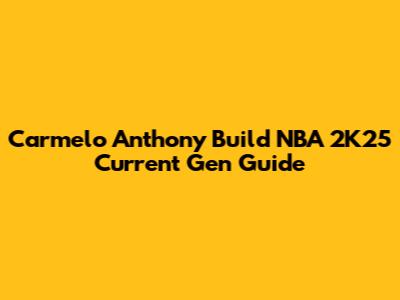 Carmelo Anthony Build NBA 2K25 Current Gen Guide