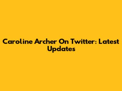 Caroline Archer On Twitter: Latest Updates