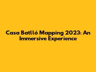 Casa Batlló Mapping 2023: An Immersive Experience