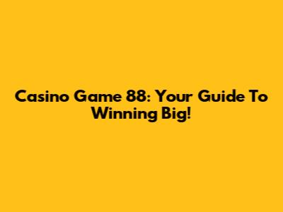 Casino Game 88: Your Guide To Winning Big!