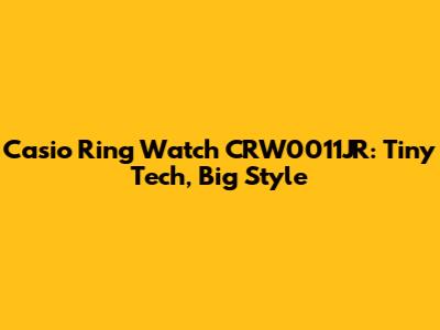 Casio Ring Watch CRW0011JR: Tiny Tech, Big Style