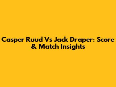 Casper Ruud Vs Jack Draper: Score & Match Insights
