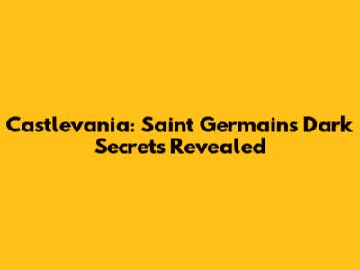 Castlevania: Saint Germain's Dark Secrets Revealed