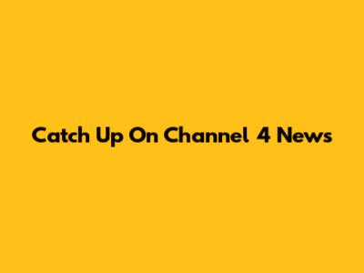 Catch Up On Channel 4 News