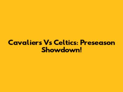 Cavaliers Vs Celtics: Preseason Showdown!