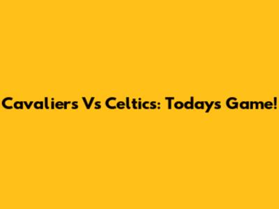 Cavaliers Vs Celtics: Today's Game!