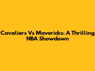 Cavaliers Vs Mavericks: A Thrilling NBA Showdown