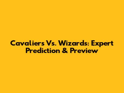 Cavaliers Vs. Wizards: Expert Prediction & Preview