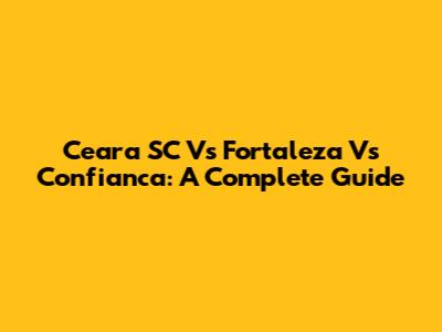 Ceara SC Vs Fortaleza Vs Confianca: A Complete Guide