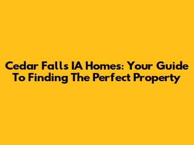 Cedar Falls IA Homes: Your Guide To Finding The Perfect Property