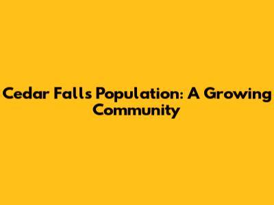 Cedar Falls Population: A Growing Community