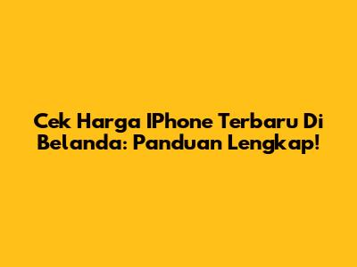 Cek Harga IPhone Terbaru Di Belanda: Panduan Lengkap!