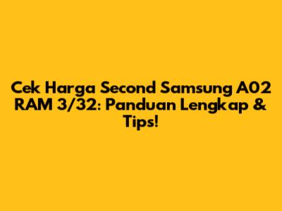 Cek Harga Second Samsung A02 RAM 3/32: Panduan Lengkap & Tips!
