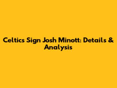 Celtics Sign Josh Minott: Details & Analysis