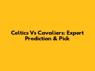 Celtics Vs Cavaliers: Expert Prediction & Pick
