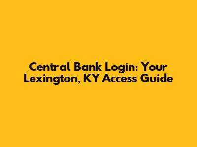 Central Bank Login: Your Lexington, KY Access Guide