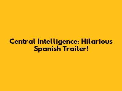 Central Intelligence: Hilarious Spanish Trailer!
