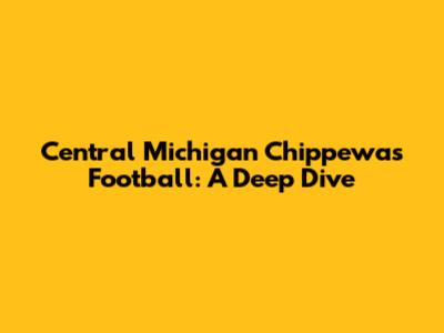 Central Michigan Chippewas Football: A Deep Dive