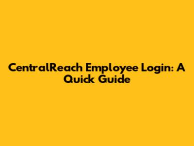 CentralReach Employee Login: A Quick Guide