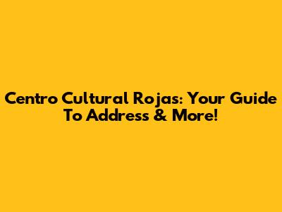 Centro Cultural Rojas: Your Guide To Address & More!