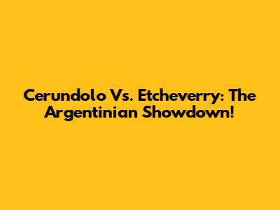 Cerundolo Vs. Etcheverry: The Argentinian Showdown!
