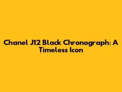 Chanel J12 Black Chronograph: A Timeless Icon