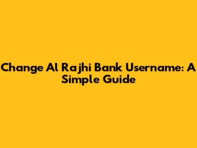 Change Al Rajhi Bank Username: A Simple Guide