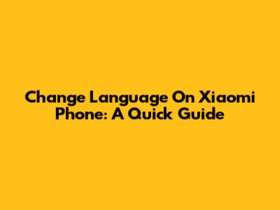 Change Language On Xiaomi Phone: A Quick Guide