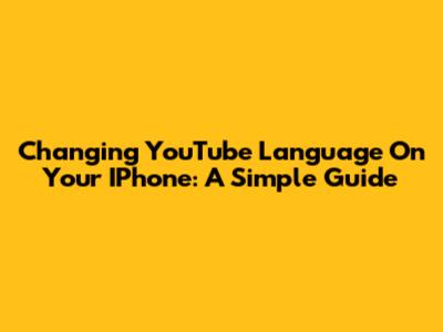 Changing YouTube Language On Your IPhone: A Simple Guide