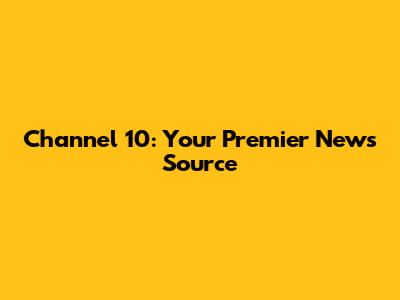 Channel 10: Your Premier News Source