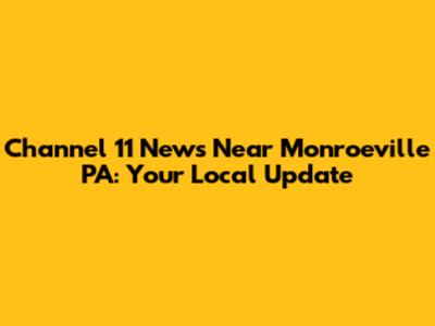 Channel 11 News Near Monroeville PA: Your Local Update