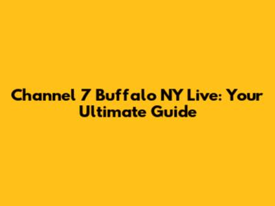 Channel 7 Buffalo NY Live: Your Ultimate Guide