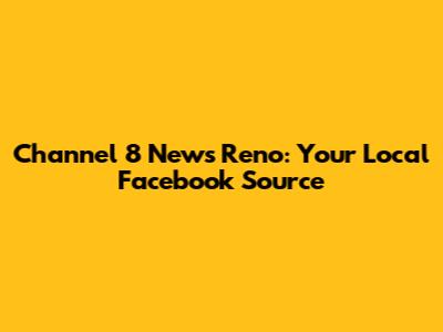 Channel 8 News Reno: Your Local Facebook Source