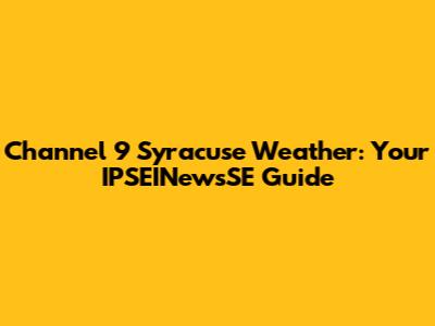 Channel 9 Syracuse Weather: Your IPSEINewsSE Guide