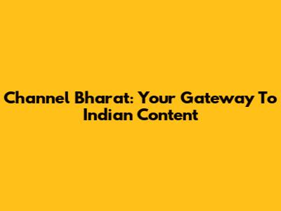 Channel Bharat: Your Gateway To Indian Content