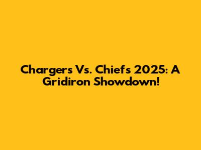 Chargers Vs. Chiefs 2025: A Gridiron Showdown!