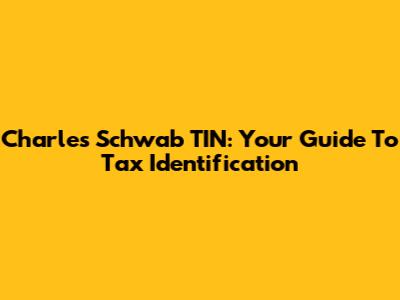 Charles Schwab TIN: Your Guide To Tax Identification