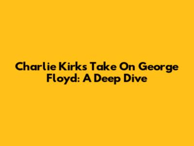 Charlie Kirk's Take On George Floyd: A Deep Dive