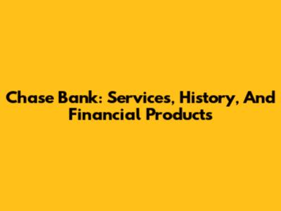 Chase Bank: Services, History, And Financial Products