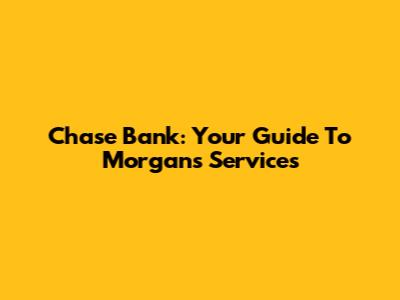 Chase Bank: Your Guide To Morgan's Services