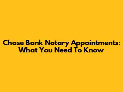 Chase Bank Notary Appointments: What You Need To Know