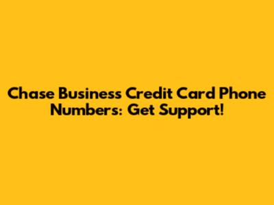 Chase Business Credit Card Phone Numbers: Get Support!