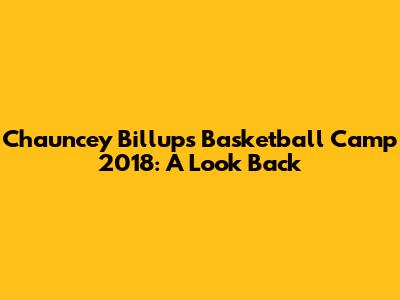 Chauncey Billups Basketball Camp 2018: A Look Back