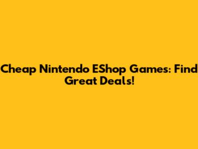 Cheap Nintendo EShop Games: Find Great Deals!