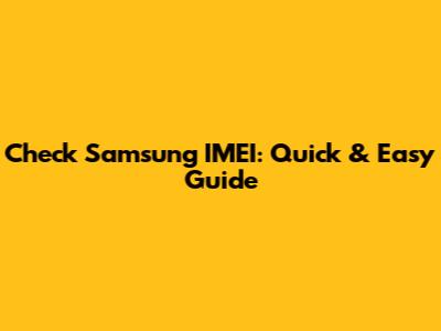 Check Samsung IMEI: Quick & Easy Guide