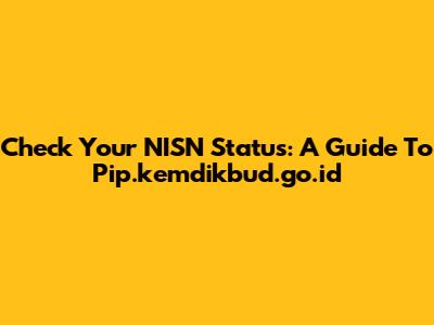 Check Your NISN Status: A Guide To Pip.kemdikbud.go.id
