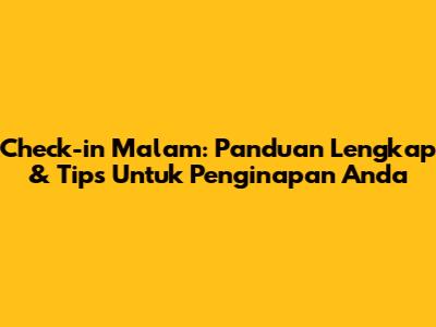 Check-in Malam: Panduan Lengkap & Tips Untuk Penginapan Anda